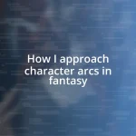 How I approach character arcs in fantasy