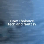 How I balance tech and fantasy