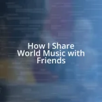 How I Share World Music with Friends