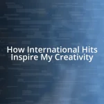 How International Hits Inspire My Creativity