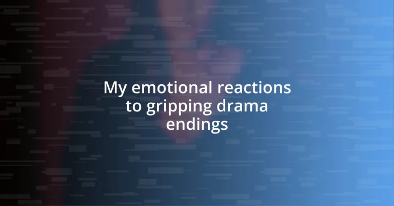 My emotional reactions to gripping drama endings