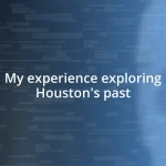 My experience exploring Houston’s past