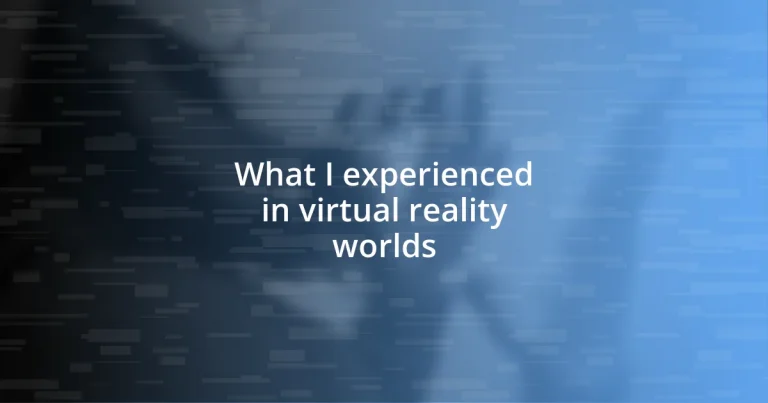 What I experienced in virtual reality worlds