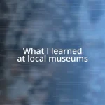 What I learned at local museums