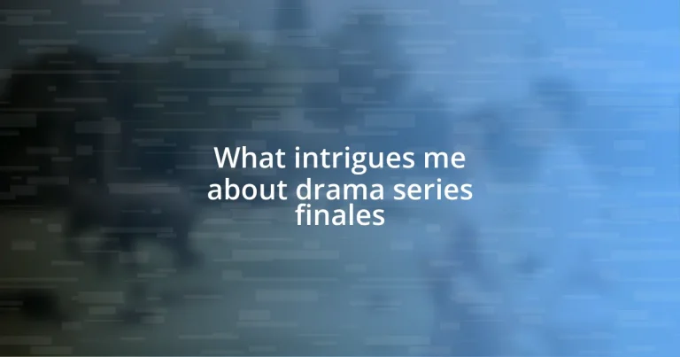 What intrigues me about drama series finales