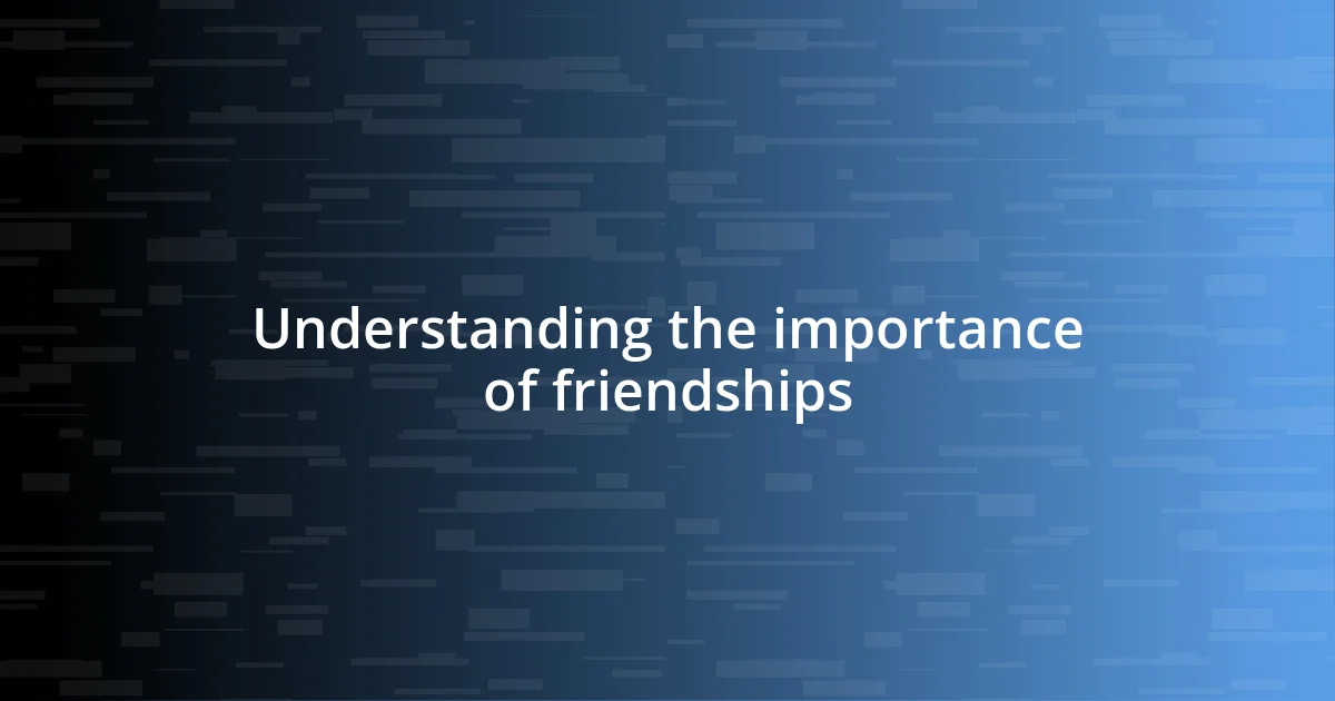 Understanding the importance of friendships