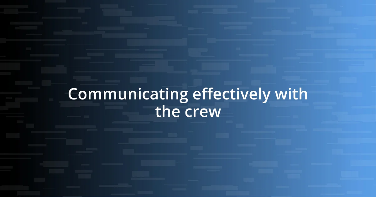 Communicating effectively with the crew