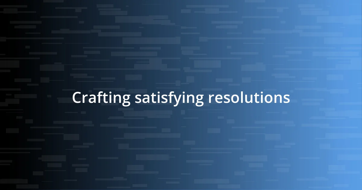 Crafting satisfying resolutions