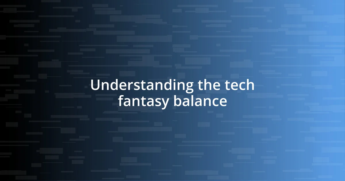 Understanding the tech fantasy balance