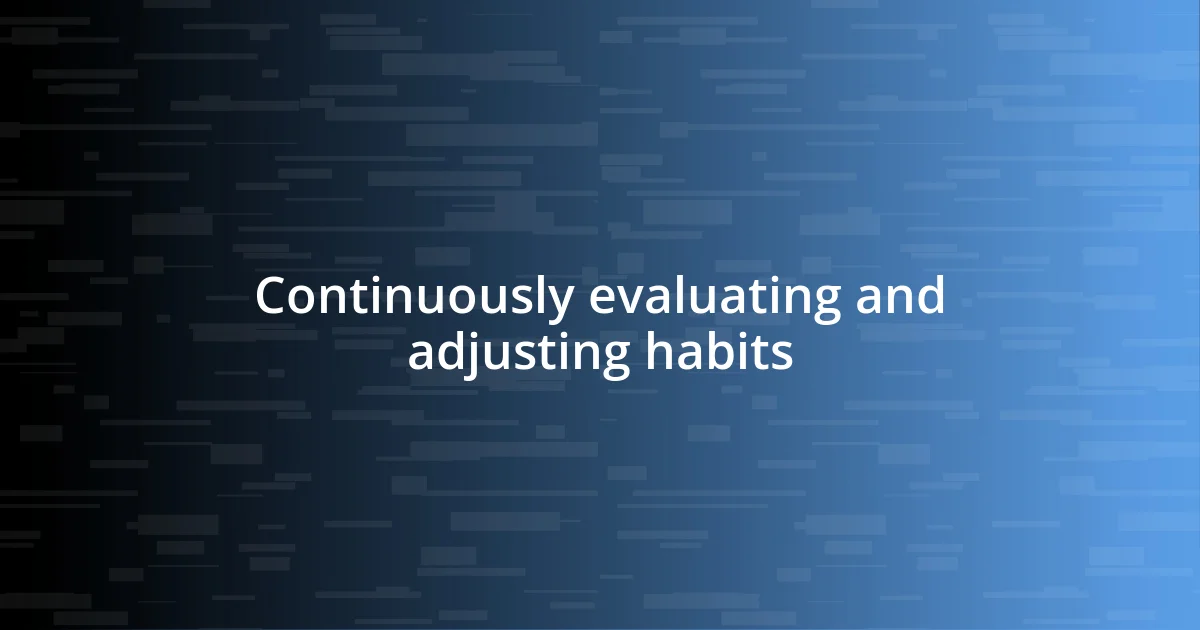 Continuously evaluating and adjusting habits