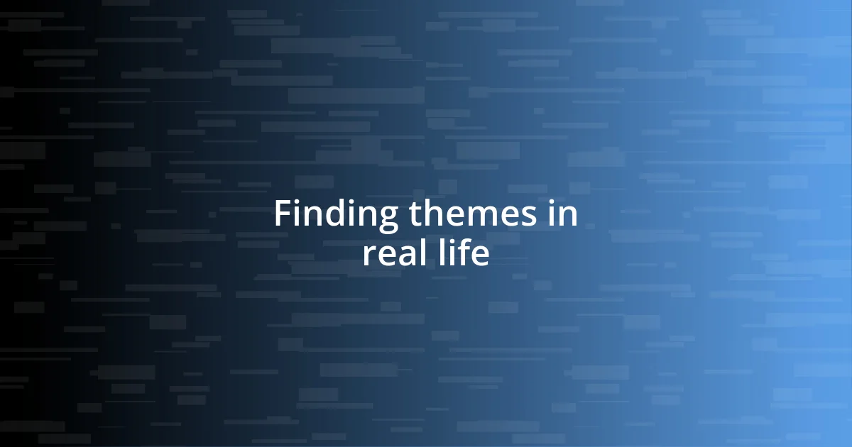 Finding themes in real life