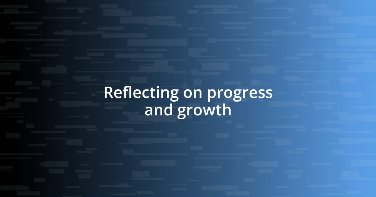 Reflecting on progress and growth