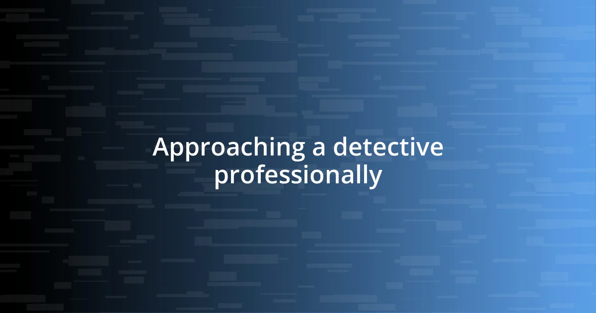 Approaching a detective professionally