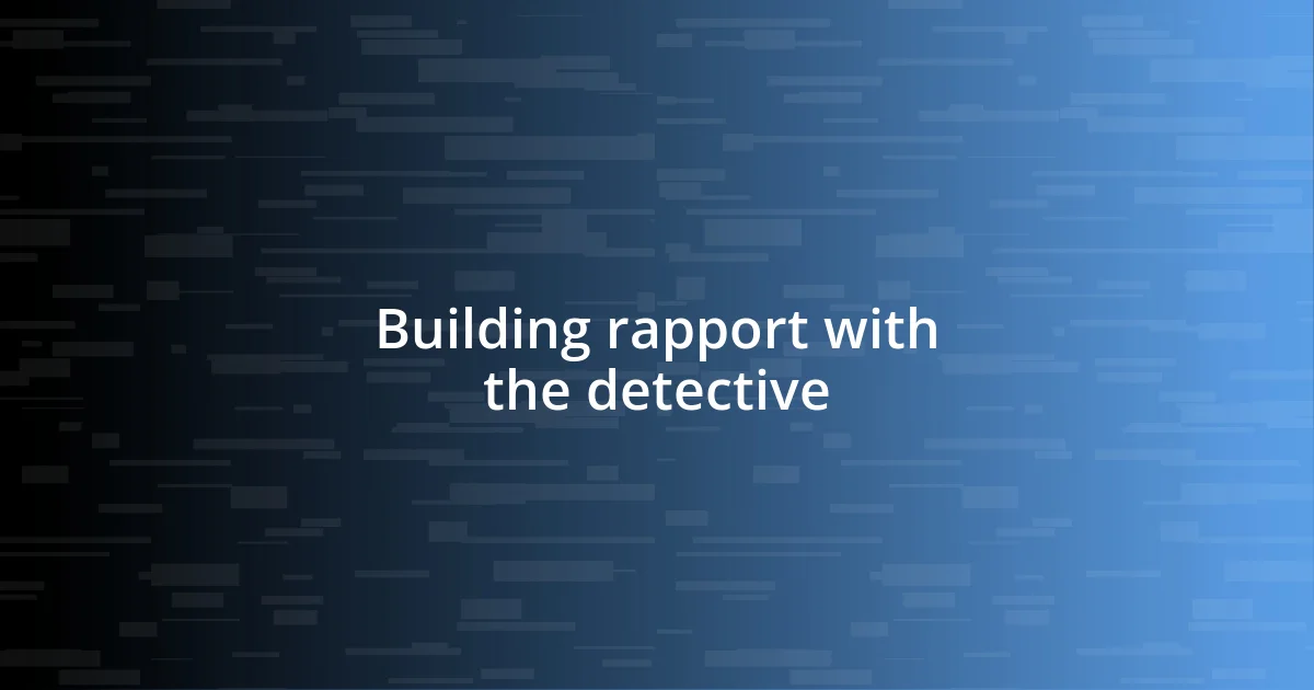 Building rapport with the detective