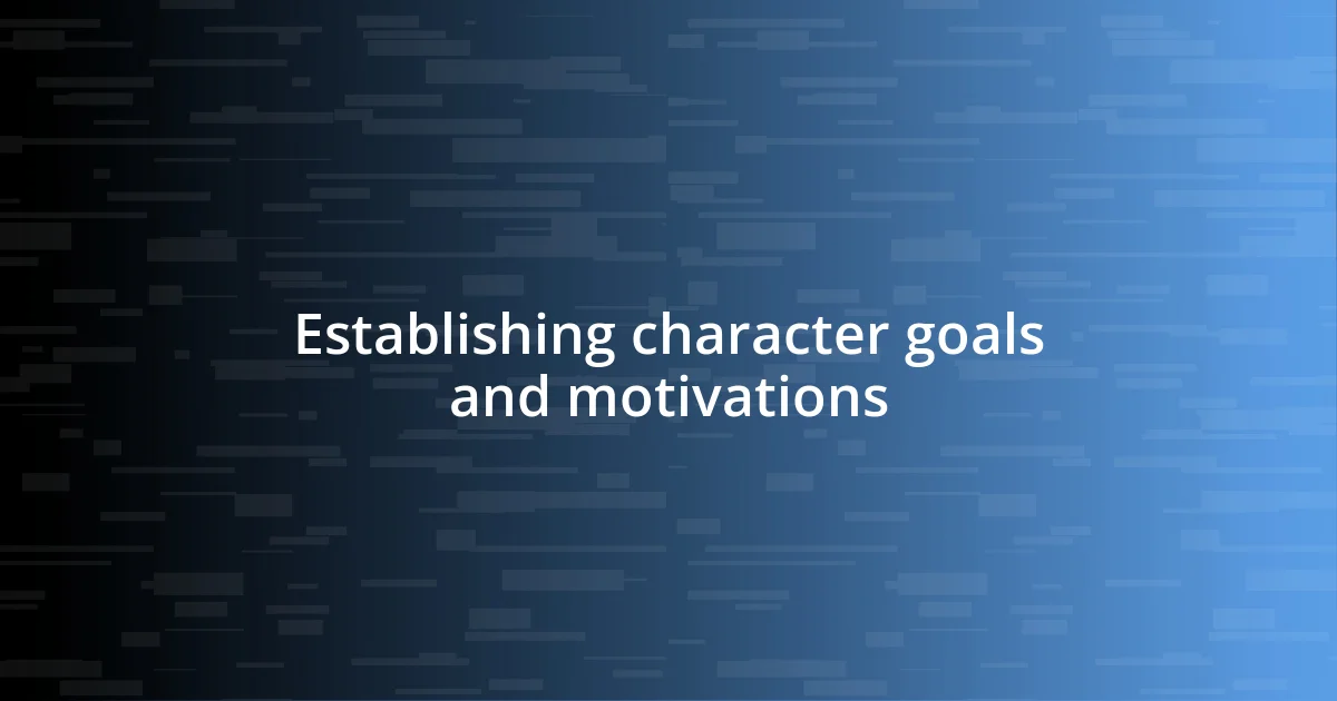 Establishing character goals and motivations