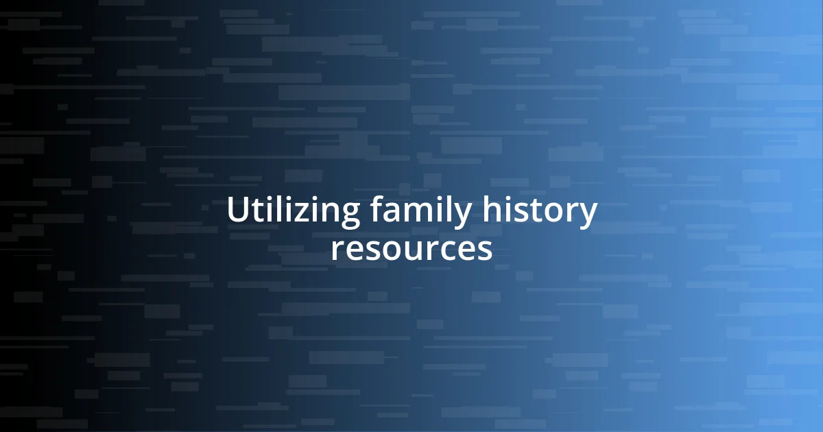 Utilizing family history resources