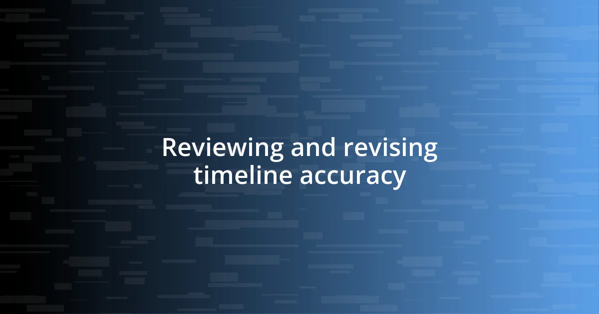 Reviewing and revising timeline accuracy