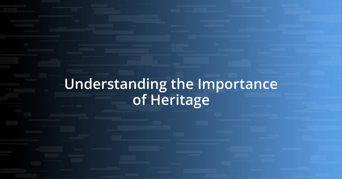 Understanding the Importance of Heritage