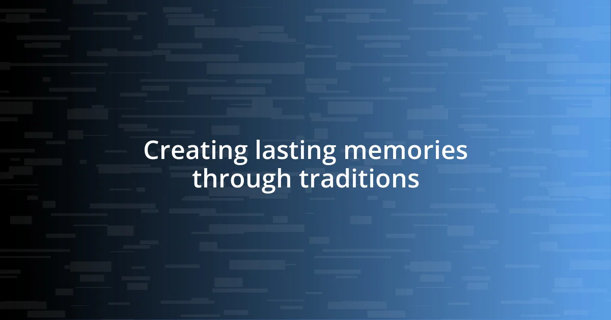 Creating lasting memories through traditions