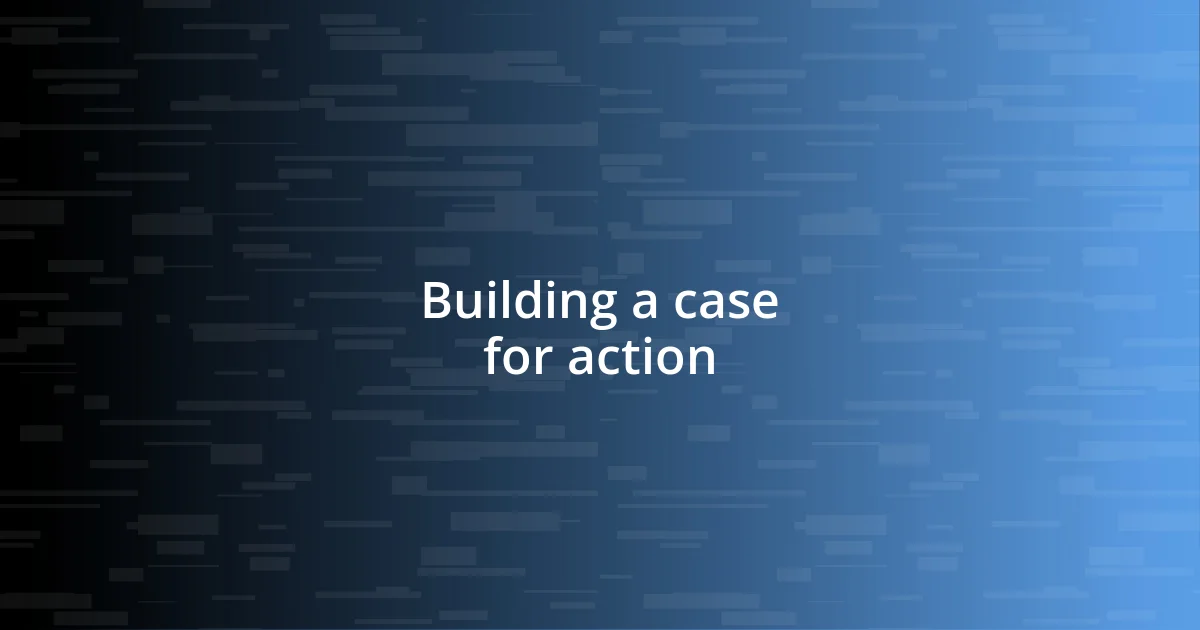 Building a case for action