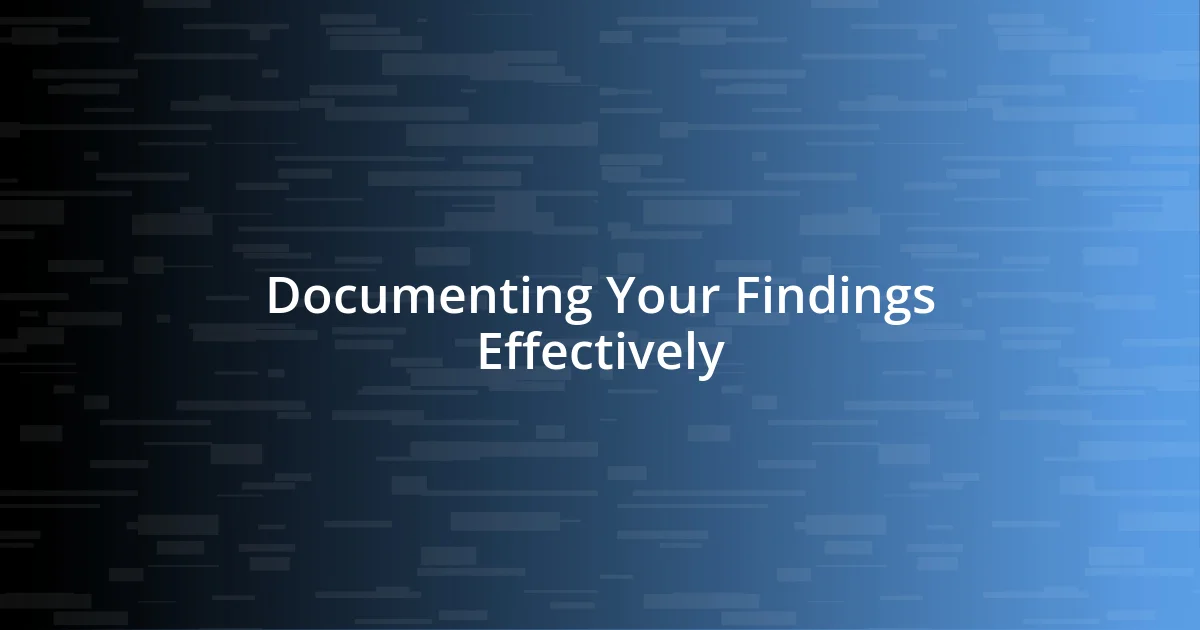 Documenting Your Findings Effectively