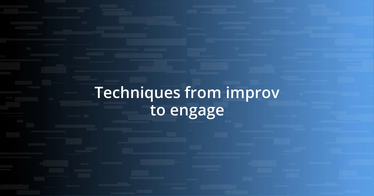 Techniques from improv to engage