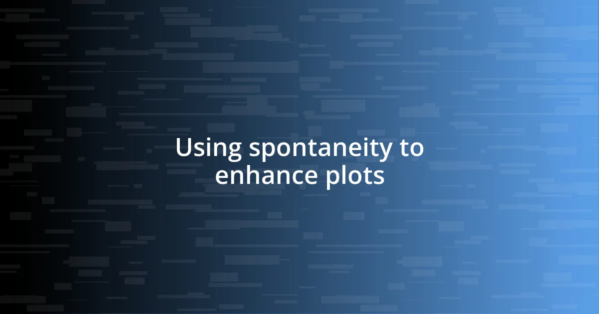 Using spontaneity to enhance plots