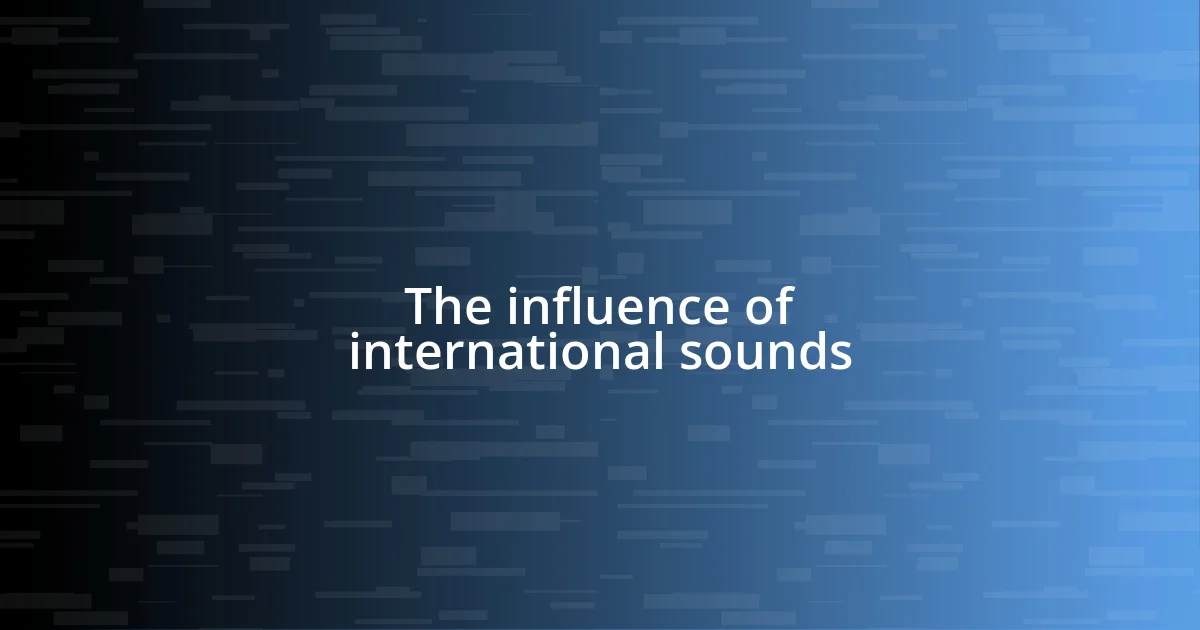 The influence of international sounds