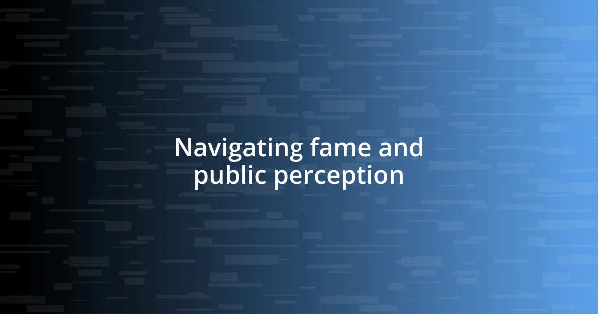 Navigating fame and public perception