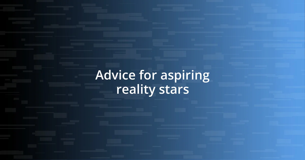 Advice for aspiring reality stars