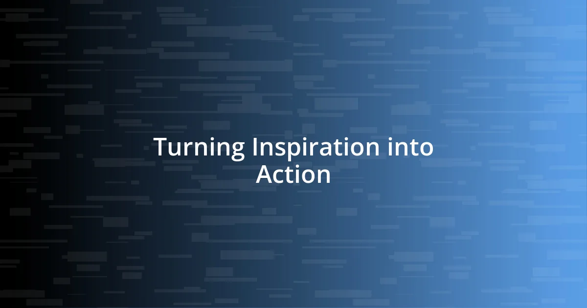 Turning Inspiration into Action