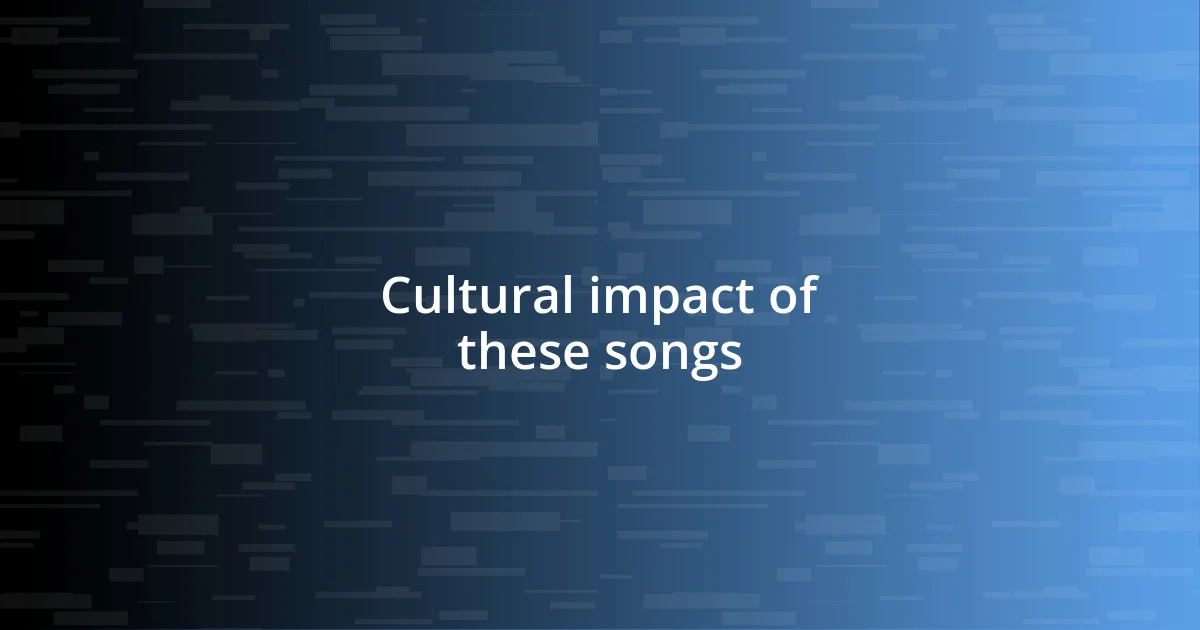 Cultural impact of these songs