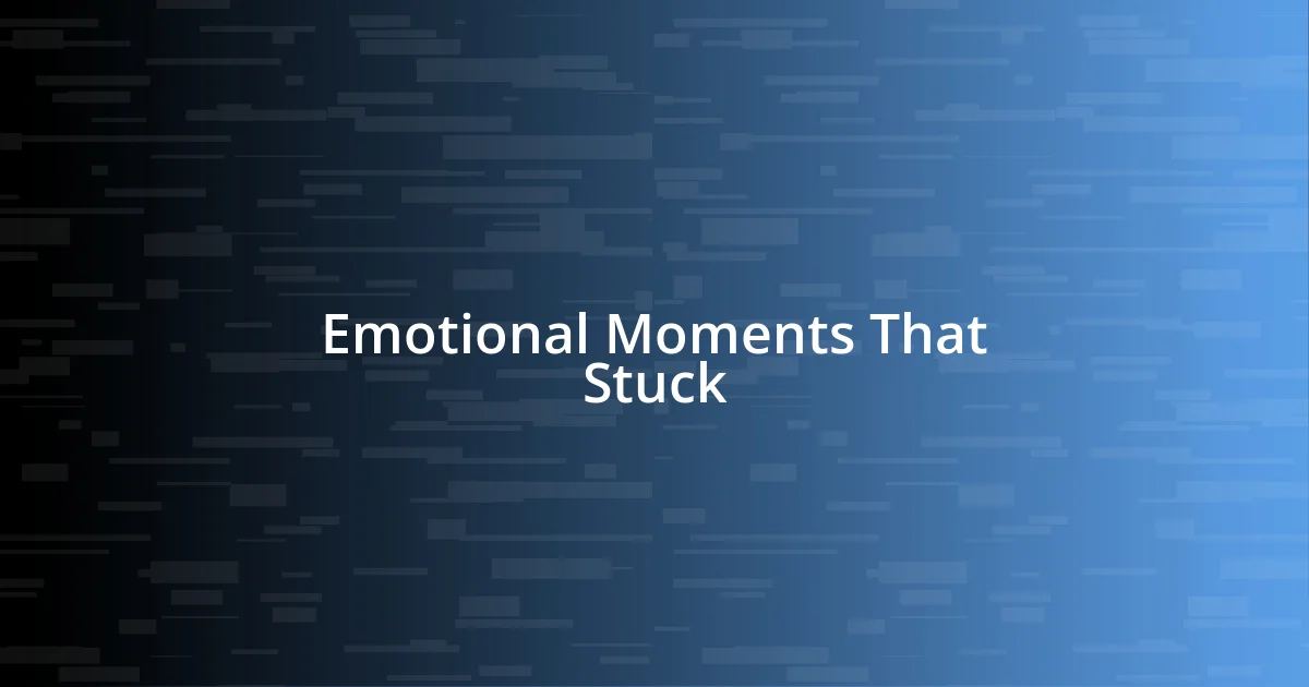 Emotional Moments That Stuck