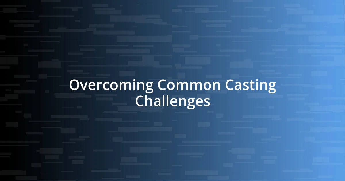 Overcoming Common Casting Challenges