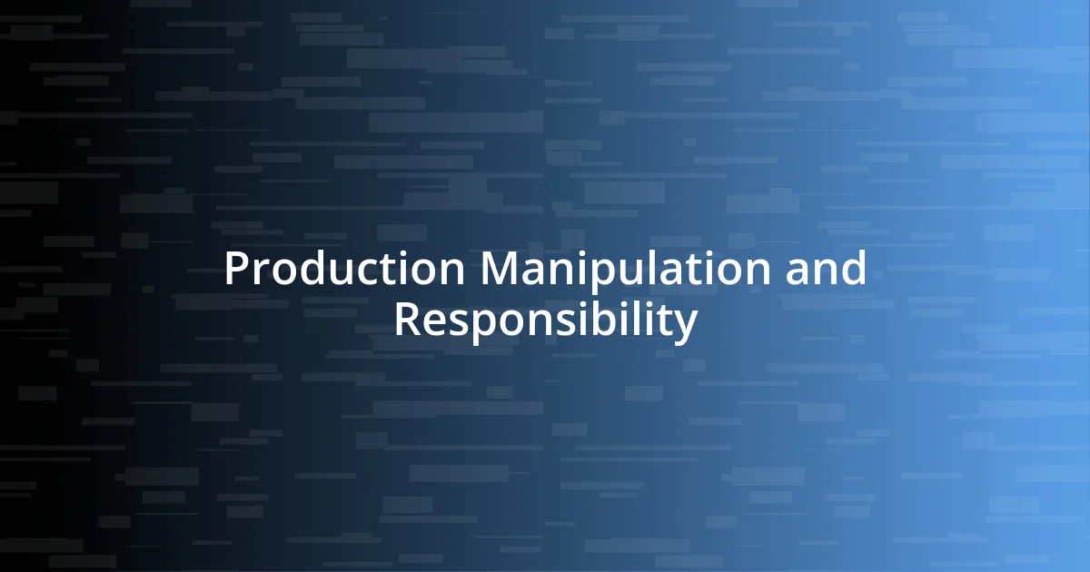 Production Manipulation and Responsibility