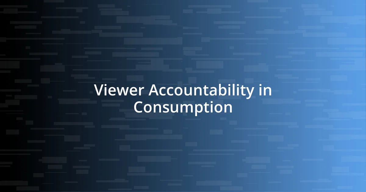 Viewer Accountability in Consumption