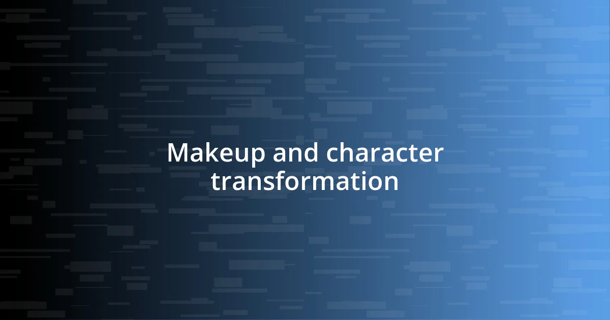 Makeup and character transformation