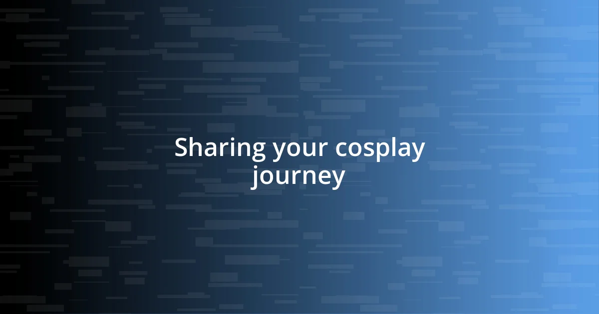 Sharing your cosplay journey