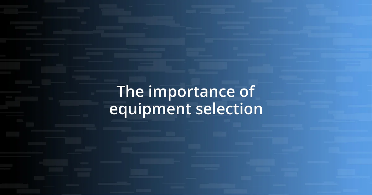 The importance of equipment selection