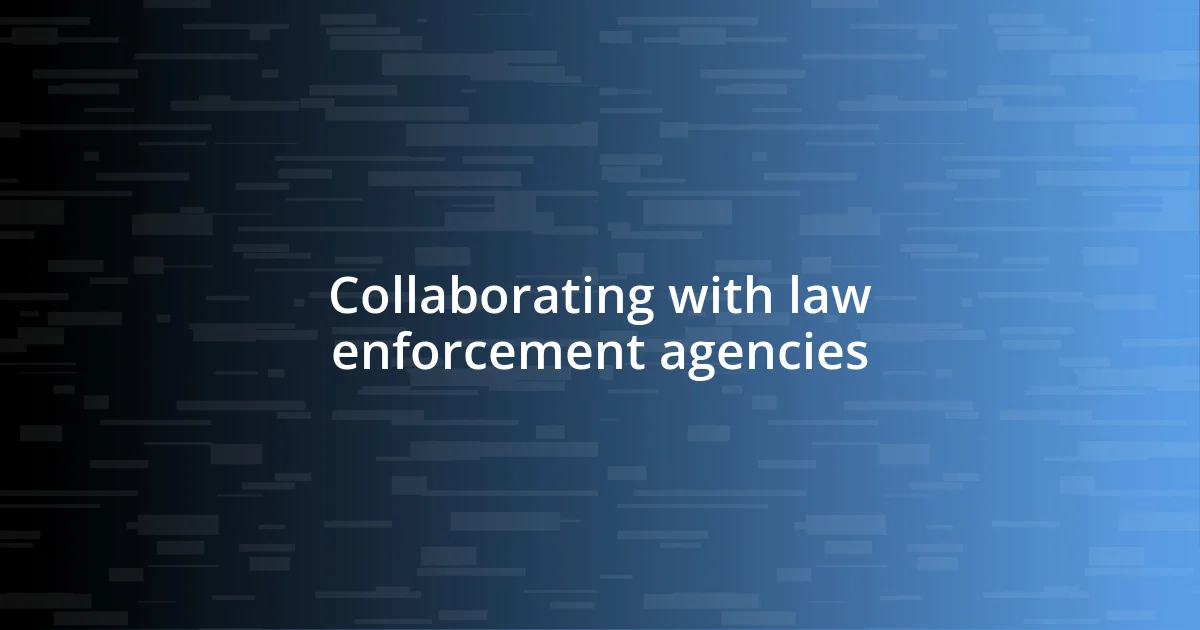 Collaborating with law enforcement agencies