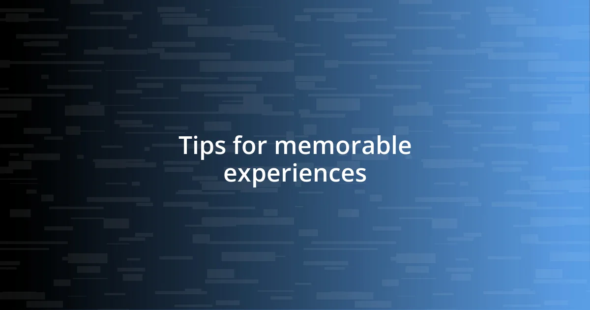 Tips for memorable experiences