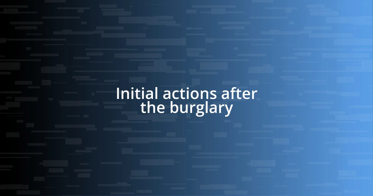 Initial actions after the burglary