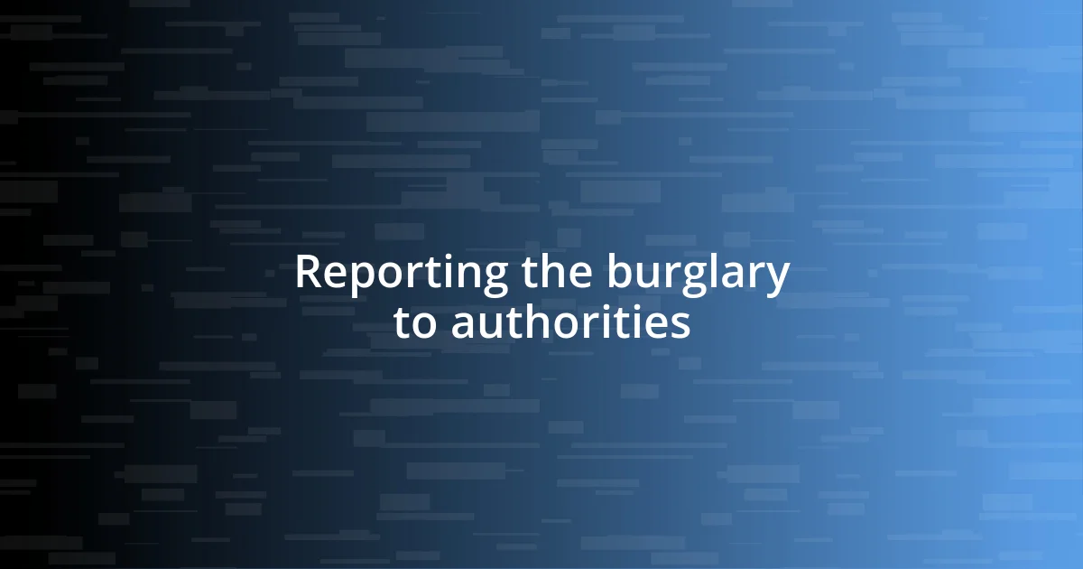 Reporting the burglary to authorities