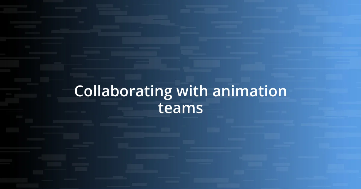 Collaborating with animation teams