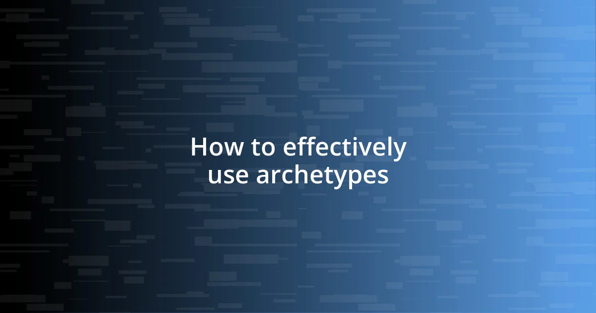 How to effectively use archetypes