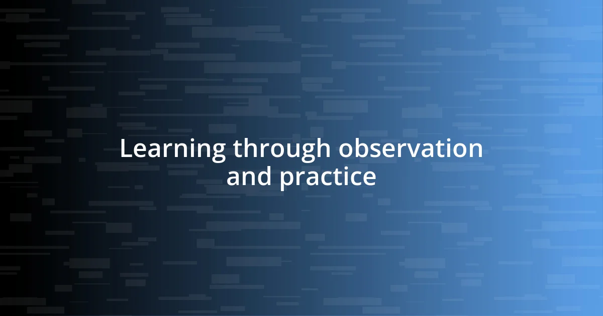 Learning through observation and practice