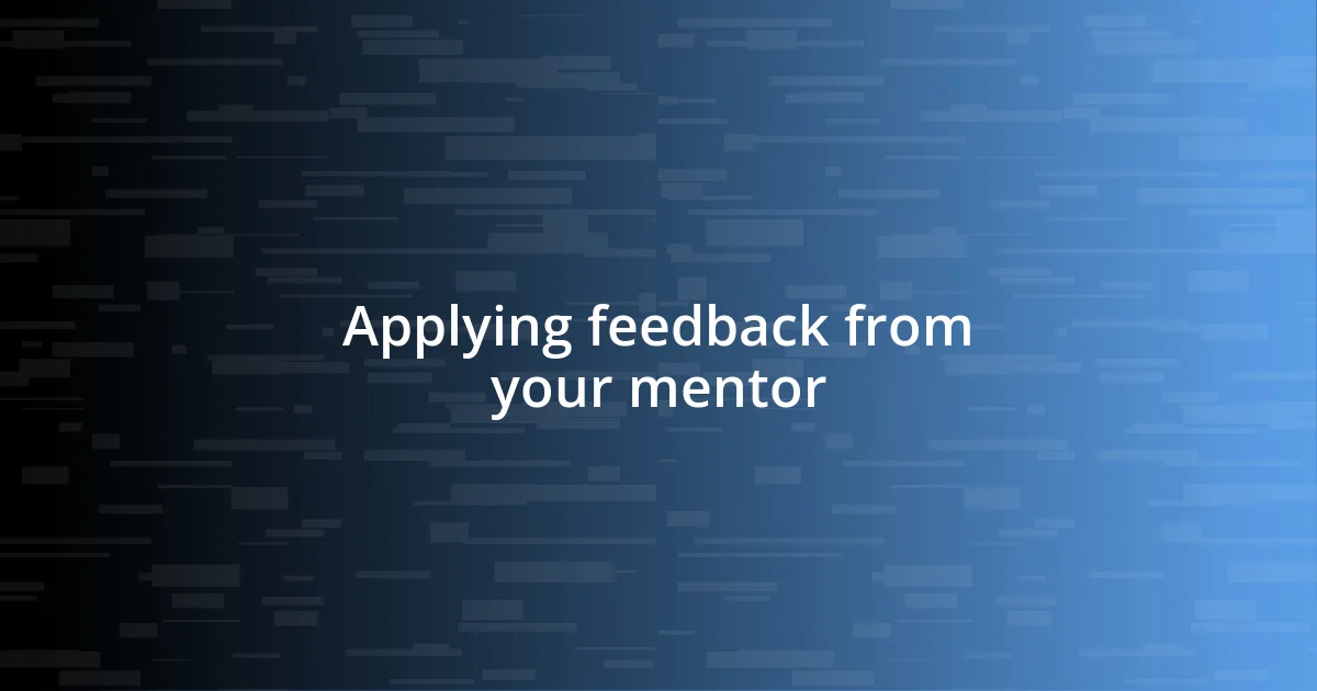 Applying feedback from your mentor