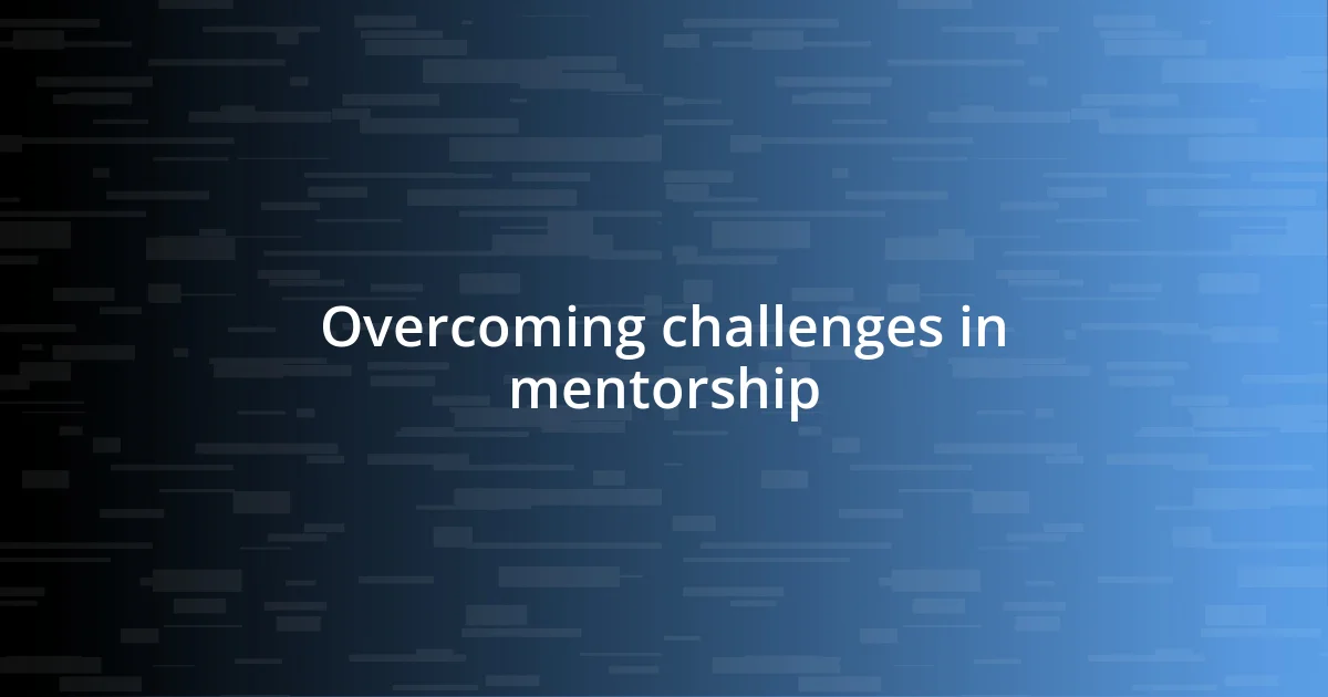 Overcoming challenges in mentorship