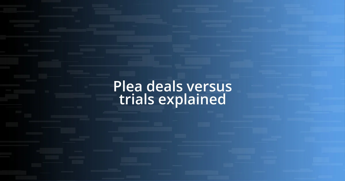 Plea deals versus trials explained