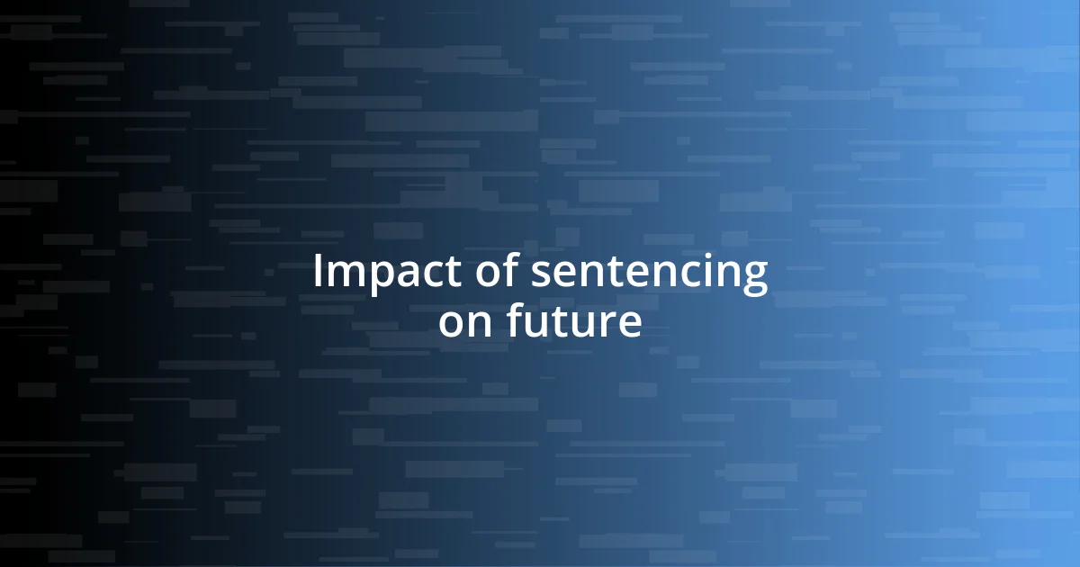 Impact of sentencing on future